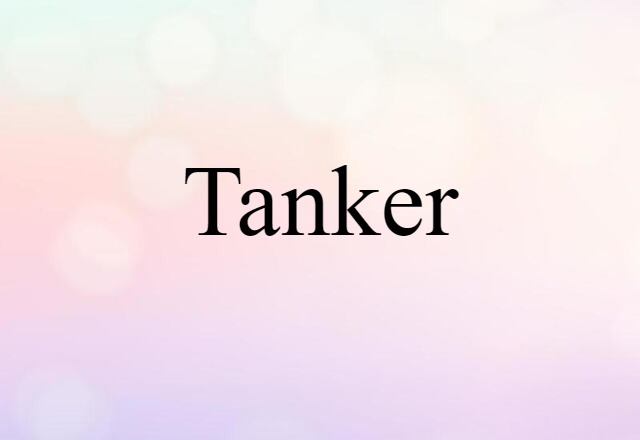 Tanker (noun) Definition, Meaning & Examples