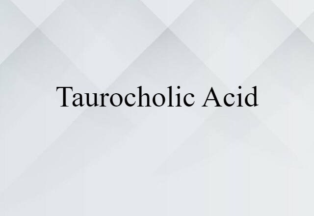 Taurocholic Acid (noun) Definition, Meaning & Examples