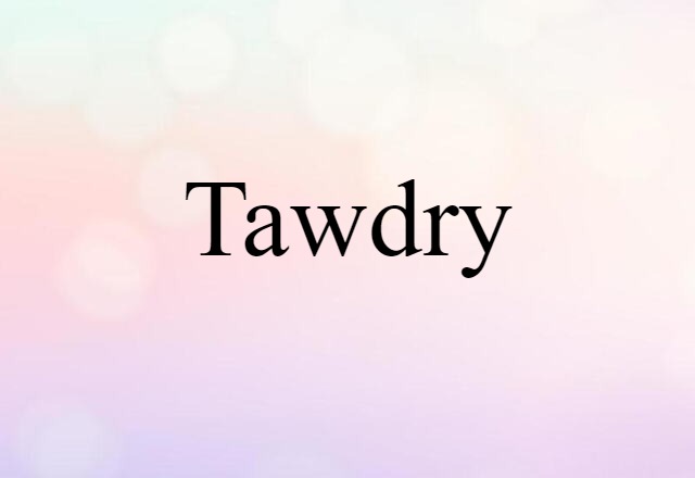 Tawdry (noun) Definition, Meaning & Examples