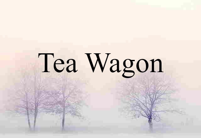 Tea Wagon (noun) Definition, Meaning & Examples