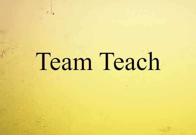 Team Teach (noun) Definition, Meaning & Examples