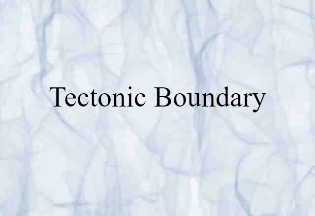 Tectonic Boundary (noun) Definition, Meaning & Examples