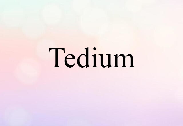 tedium