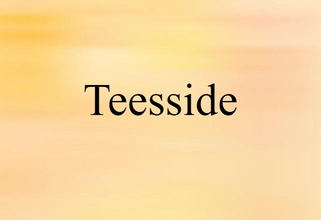 Teesside (noun) Definition, Meaning & Examples