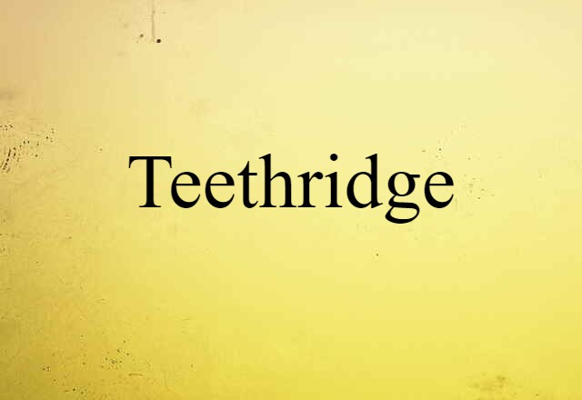 Teethridge (noun) Definition, Meaning & Examples