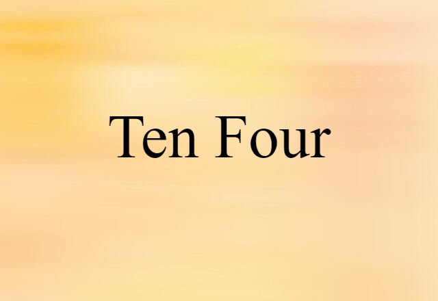 Ten-four (noun) Definition, Meaning & Examples