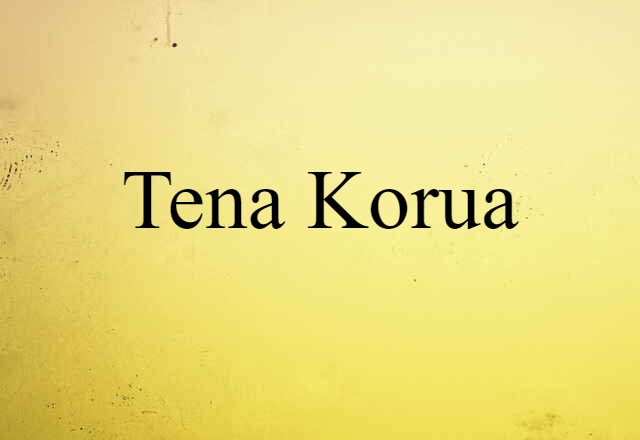 Tena Korua (noun) Definition, Meaning & Examples