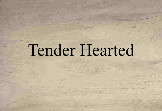 Tender-hearted (noun) Definition, Meaning & Examples