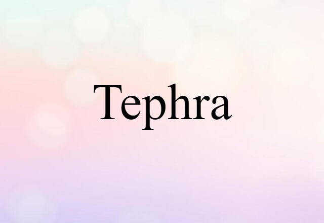 Tephra (noun) Definition, Meaning & Examples