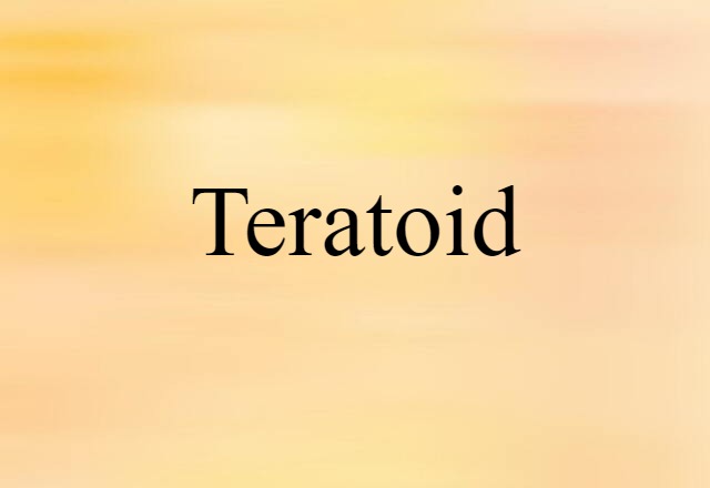 Teratoid (noun) Definition, Meaning & Examples