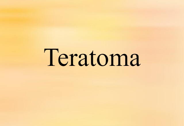 Teratoma (noun) Definition, Meaning & Examples