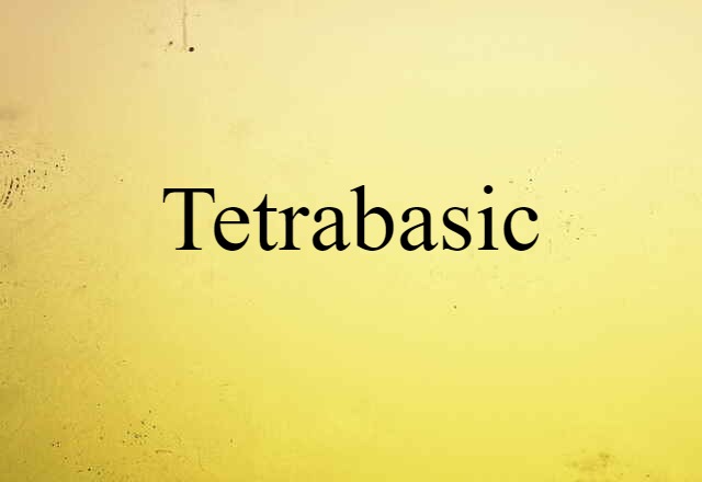 tetrabasic