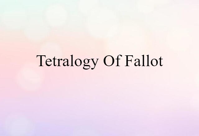 Tetralogy Of Fallot (noun) Definition, Meaning & Examples