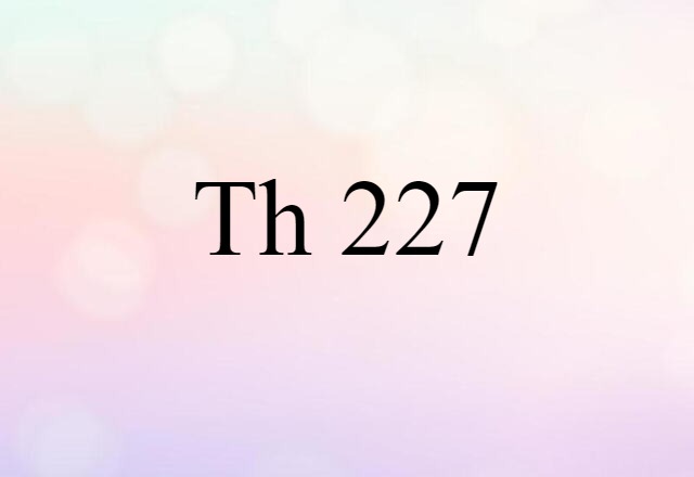 Th 227