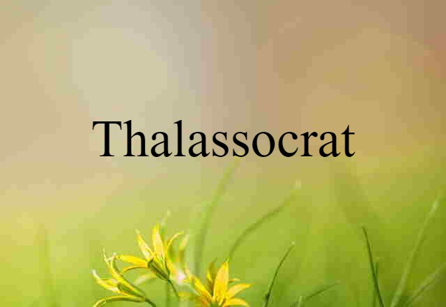 Thalassocrat (noun) Definition, Meaning & Examples