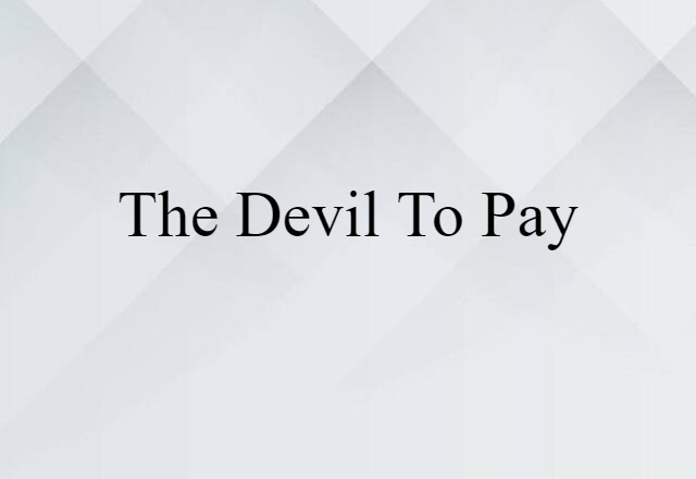 the devil to pay