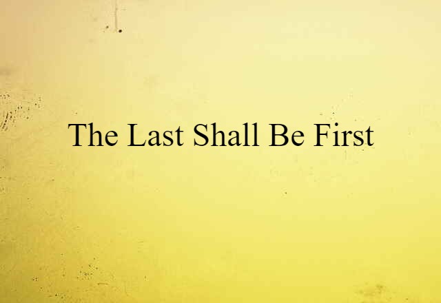 The Last Shall Be First (noun) Definition, Meaning & Examples