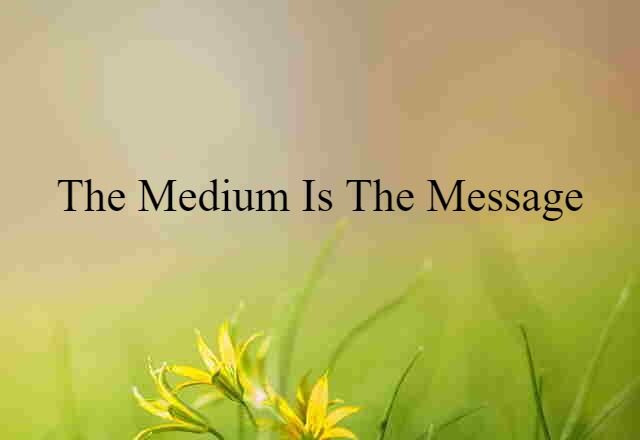 The Medium Is The Message (noun) Definition, Meaning & Examples