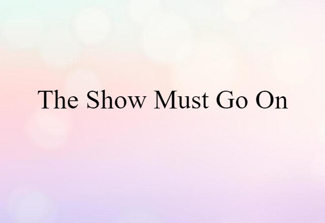 The Show Must Go On (noun) Definition, Meaning & Examples