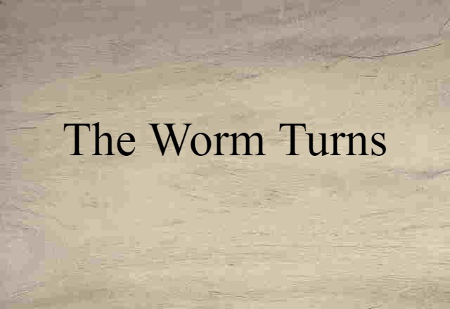 The Worm Turns (noun) Definition, Meaning & Examples