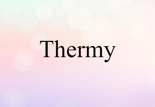 Thermy (noun) Definition, Meaning & Examples