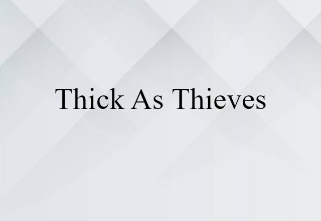 thick as thieves