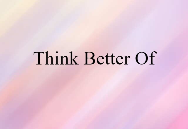 think better of