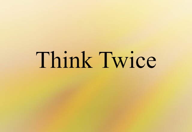 Think Twice (noun) Definition, Meaning & Examples