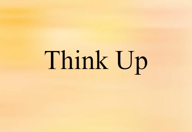 Think Up (noun) Definition, Meaning & Examples