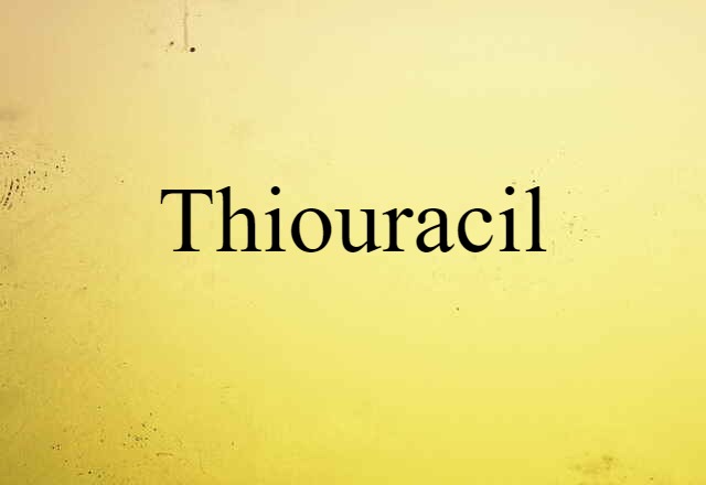 Thiouracil (noun) Definition, Meaning & Examples