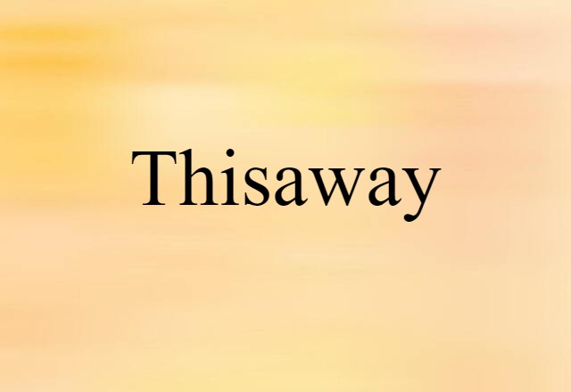 Thisaway (noun) Definition, Meaning & Examples