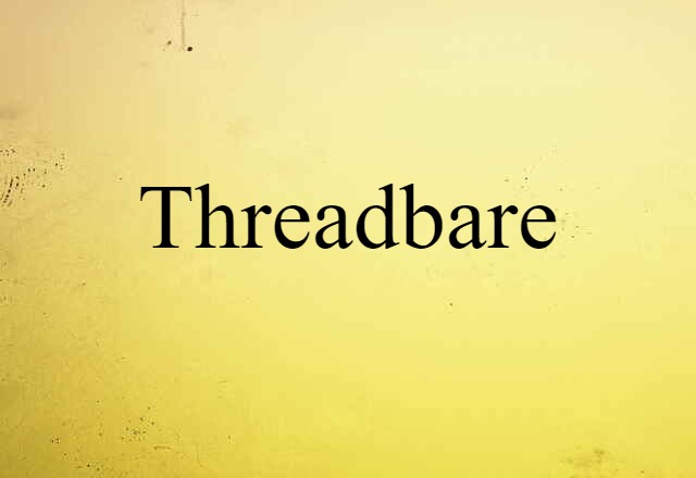 threadbare