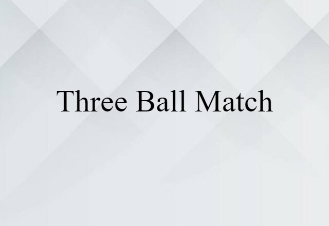 Three-ball Match (noun) Definition, Meaning & Examples