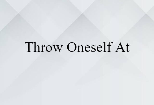 throw oneself at