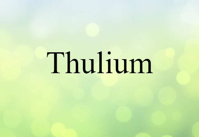 Thulium (noun) Definition, Meaning & Examples