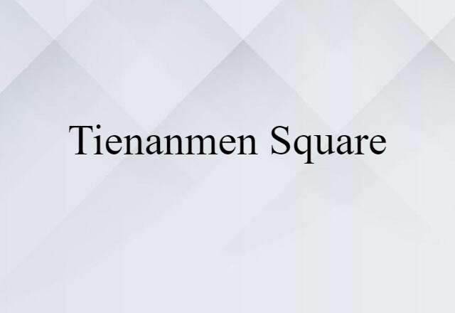 Tienanmen Square (noun) Definition, Meaning & Examples