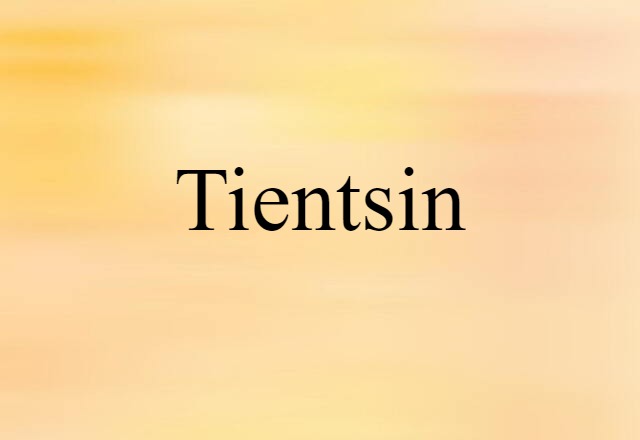 Tientsin (noun) Definition, Meaning & Examples