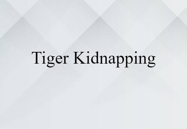 Tiger Kidnapping (noun) Definition, Meaning & Examples