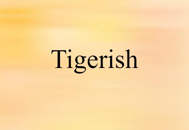 Tigerish (noun) Definition, Meaning & Examples