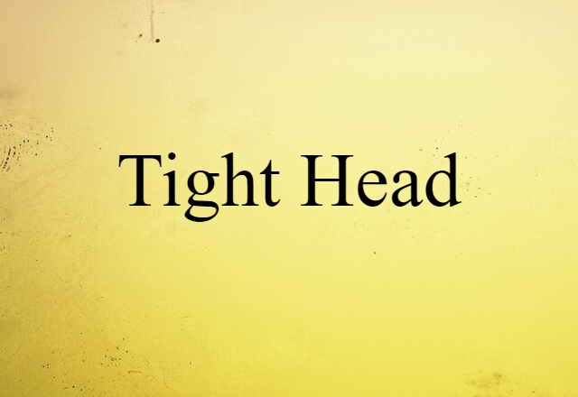 Tight Head (noun) Definition, Meaning & Examples