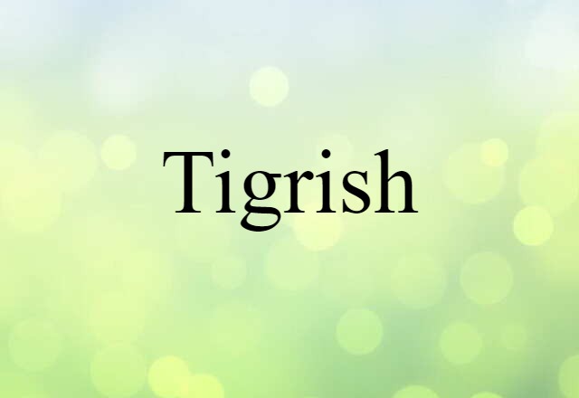 Tigrish (noun) Definition, Meaning & Examples