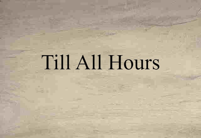 till all hours