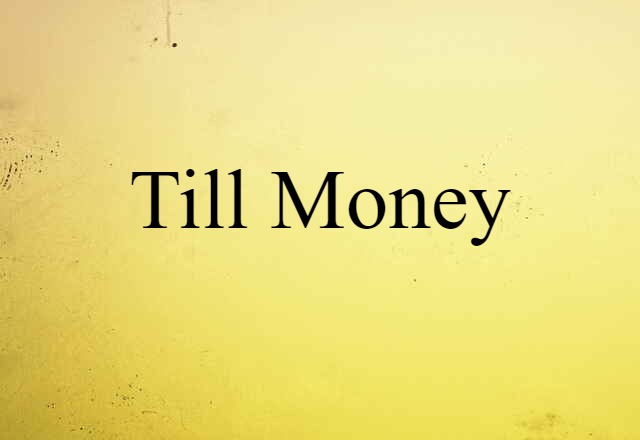 Till Money (noun) Definition, Meaning & Examples