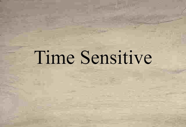 time sensitive