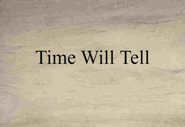 time will tell