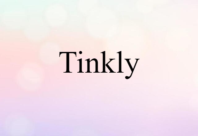 Tinkly (noun) Definition, Meaning & Examples