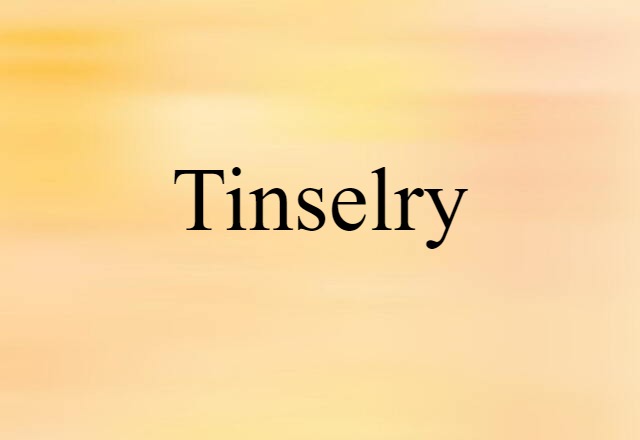 Tinselry (noun) Definition, Meaning & Examples