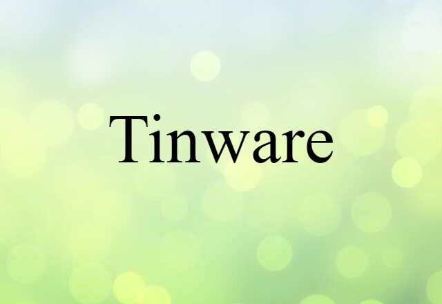 Tinware (noun) Definition, Meaning & Examples