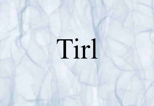 Tirl (noun) Definition, Meaning & Examples