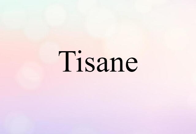 Tisane (noun) Definition, Meaning & Examples